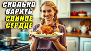 Сколько варить свиное сердце