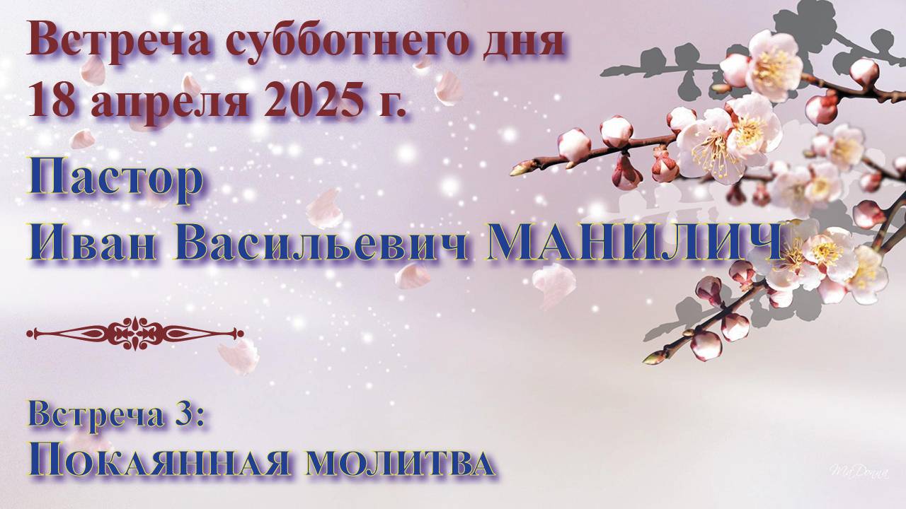 18.04.25. Встреча субботы: пастор Иван Васильевич Манилич. Встреча 3: Покаянная молитва смотреть онлайн