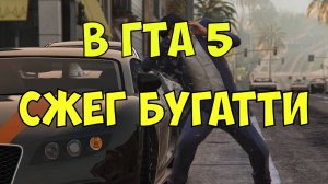 В ГТА сжег Бугатти. Майкл угнал Машину в ГТА 5, в Лос Сантосе, в центре города покатался и сжег.