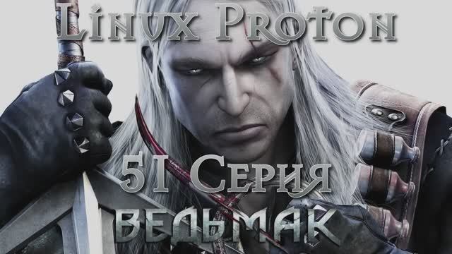 Ведьмак - 51 Серия (The Witcher - Linux Proton) смотреть онлайн
