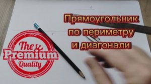 Как построить прямоугольник по периметру и диагонали с помощью циркуля и линейки
