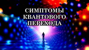 СИМПТОМЫ КВАНТОВОГО ПЕРЕХОДА. Для более мягкого прохождения симптомов необходимо помочь своему телу