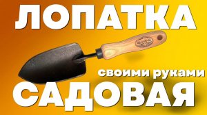 Садовая лопатка своими руками. Как просто сделать лопатку для огорода.