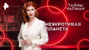 Неукротимая планета — Тайны Чапман (21.04.2025)