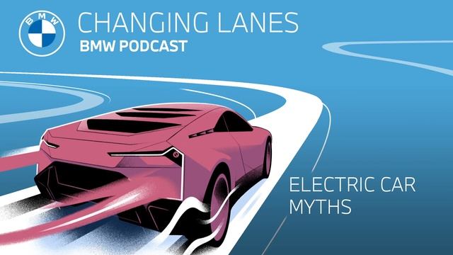 Electric car myths: true or false? - Changing Lanes #026. The BMW Podcast. смотреть онлайн