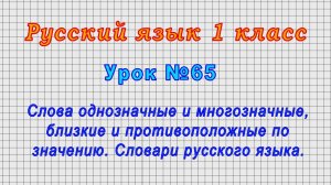 Русский язык 1 класс (Урок№65 - Слова однозначные и многозначные, близкие и противоположные.)