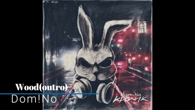 Dom!No - Wood(Outro) | Dom!No Rabbit