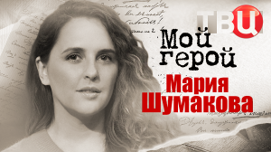 Мария Шумакова. Мой герой