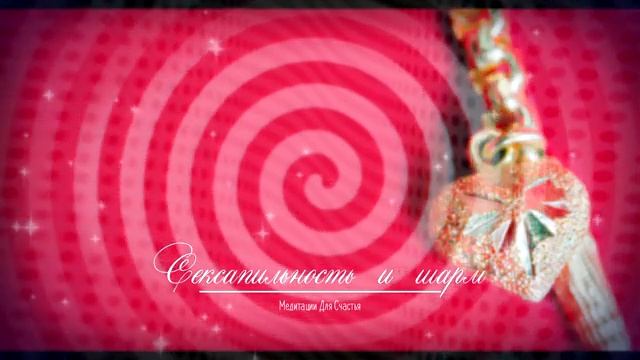 СЕКСУАЛЬНОСТЬ И ШАРМ*МЕДИТАЦИЯ+САБЛИМИНАЛ