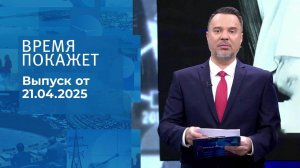Время покажет. Часть 1. Выпуск от 21.04.2025