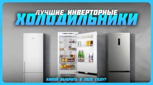 Лучшие инверторные холодильники в 2025 году | Какой холодильник купить?