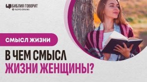 В чем смысл жизни женщины? | "Библия говорит - Алексей Коломийцев
