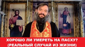 Хорошо ли умереть на Пасху? (реальный случай из жизни). Священник Валерий Сосковец