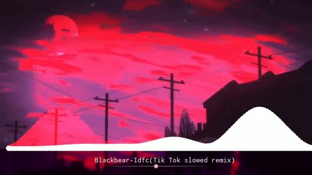 Blackbear-Idfc(Tik Tok Slowed Remix)