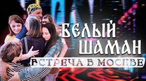 Встреча с Михаилом - Белым Шаманов в Москве. Часть 1