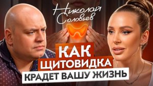 Щитовидная железа как не пропустить тревожные сигналы? Вся правда о щитовидке с Николаем Соловьевым