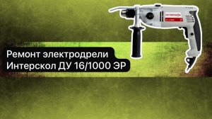 Ремонт электродрели Интерскол ДУ 16/1000 ЭР  22 апреля.