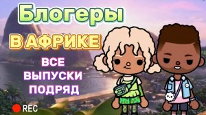 БЛОГЕРЫ В АФРИКЕ ВСЕ СЕРИИ ПОДРЯД 🏕️Milli toca _Toca boca _Toca world _тока бока_Милли тока