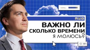 Важно ли, сколько времени я молюсь?  |  Онлайн с Богом