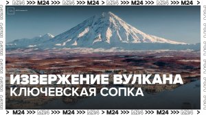 Проснулся камчатский вулкан Ключевская сопка - Москва 24