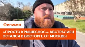 «Просто крышеснос». Австралиец остался в восторге от Москвы