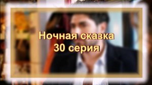Обзор турецкого сериала "Ночная сказка" 30 серия