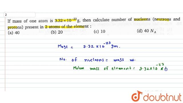 If mass of one atom is `3.32 xx 10^(-23)g,` then calculate number of nucleons (neutrons and prot... смотреть онлайн
