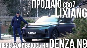 ПРОДАЛ LIXIANG? ПЕРЕСЕЛ НА DENZA N9!