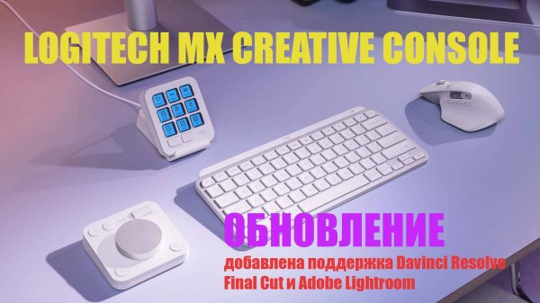 logitech MX creative console теперь работает с Davinci Resolve, Final Cut, Adobe Lightroom