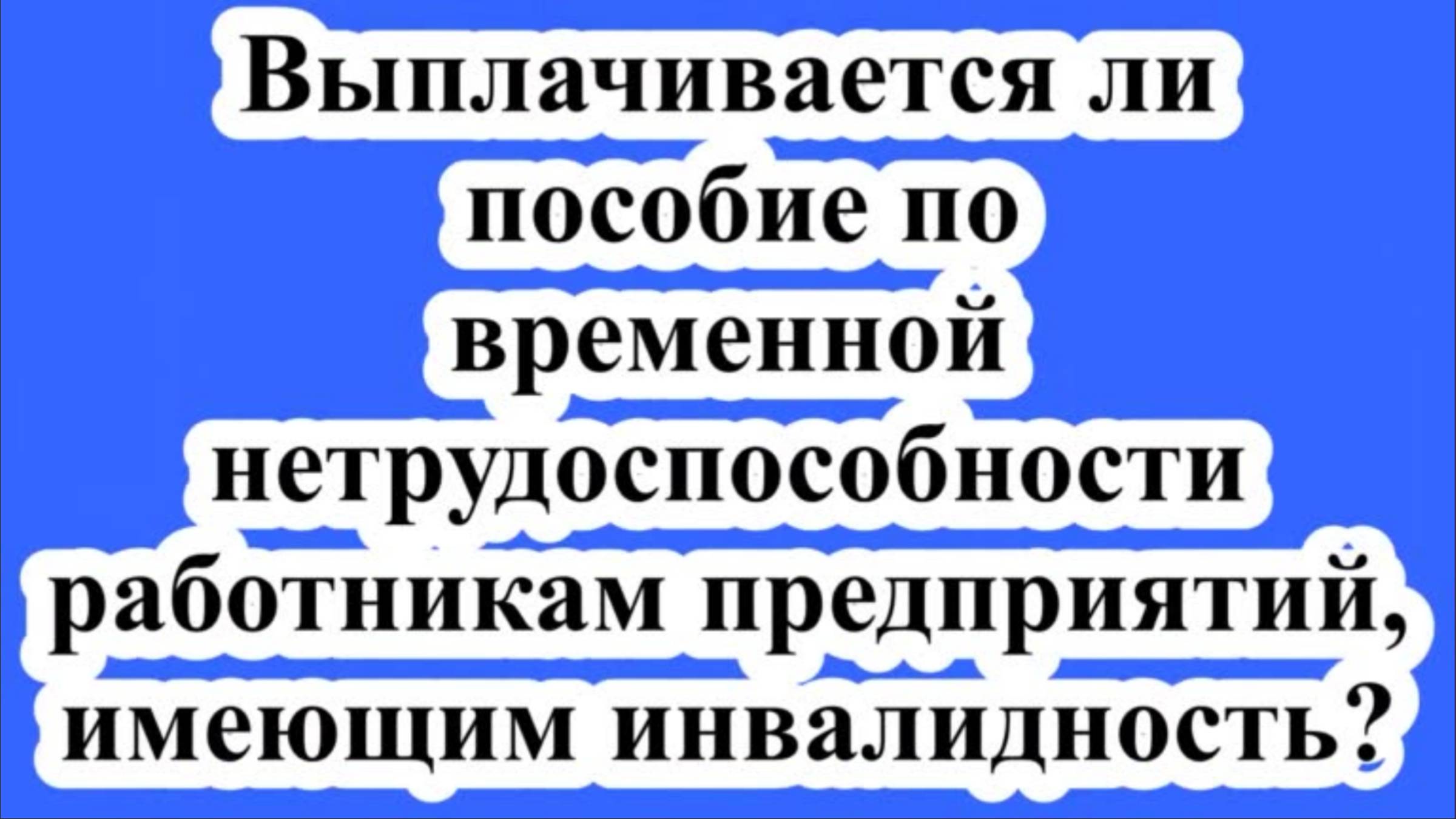 Выплачивается ли пособие по временной нетрудоспособности работникам, имеющим инвалидность? смотреть онлайн