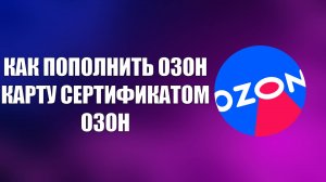 КАК ПОПОЛНИТЬ ОЗОН КАРТУ СЕРТИФИКАТОМ ОЗОН