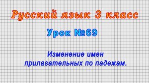 Русский язык 3 класс (Урок№69 - Изменение имен прилагательных по падежам.)