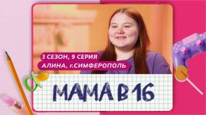 МАМА В 16 | 3 СЕЗОН, 9 ВЫПУСК | АЛИНА, СИМФЕРОПОЛЬ