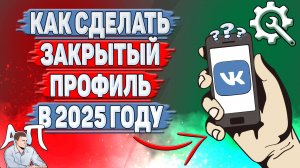 Как сделать закрытый профиль в ВК в 2025 году?