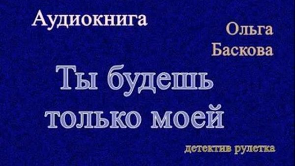 Аудиокнига. «Ты будешь только моей» Ольга Баскова. Ольга Баскова