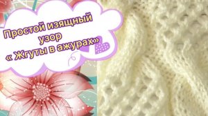 Нежный изящный узор спицами " Жгуты в ажурах"🔥
