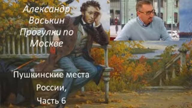 Пушкинские места России, часть 6 (Прогулки по Москве с Александром Васькиным и Ириной Кленской) смотреть онлайн