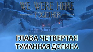 We Were Here Together прохождение: ГЛАВА ЧЕТВЕРТАЯ "туманная долина"
