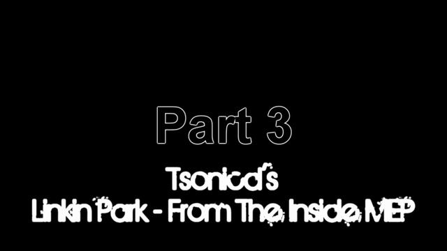 Tsonicd's - Linkin Park - From The Inside MEP (CLOSED) смотреть онлайн