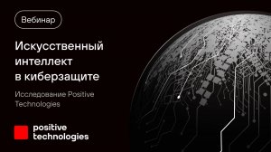 Искусственный интеллект в киберзащите. Исследование Positive Technologies