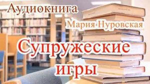 Аудиокнига. Супружеские игры. Мария Нуровская. Роман. Читает Надежда Винокурова