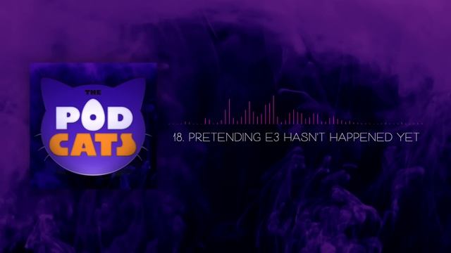 Pretending E3 Hasn't Happened Yet | The PodCats | Episode 18 смотреть онлайн