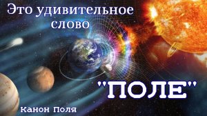 Это удивительное слово «ПОЛЕ».  Канон Поля.