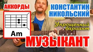 КОНСТАНТИН НИКОЛЬСКИЙ - МУЗЫКАНТ (АККОРДЫ ДЛЯ ГИТАРЫ - УПРОЩЁННАЯ ВЕРСИЯ) КАК ИГРАТЬ (КАВЕР)
