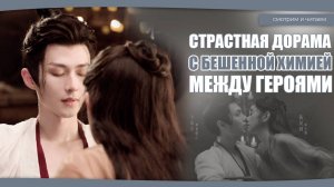 СТРАСТНАЯ ДОРАМА С БЕШЕННОЙ ХИМИЕЙ. Дорамы о любви. Китайские дорамы.