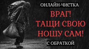 ВРАГ ПОТАЩИТ СВОЮ НОШУ САМ ПОСЛЕ ЭТОЙ ЧИСТКИ! ОНЛАЙН-РИТУАЛ.