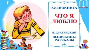 Аудиокнига Что я люблю Драгунский В. * Деникины рассказы * Аудиосказки для всех