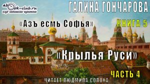 05.04 Галина Гончарова Серия «Азъ есмь Софья» (книга 2) «Крылья Руси» (часть 4)