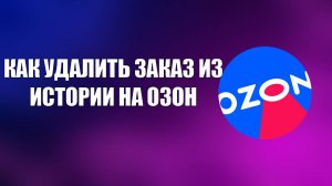 КАК УДАЛИТЬ ЗАКАЗ ИЗ ИСТОРИИ НА ОЗОН