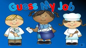 Guess My Job. Поговорим о профессиях на английском